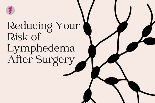 Reducing Your Risk of Lymphedema After Cancer Surgery