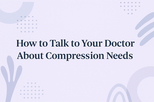 How to Talk to Your Doctor About Compression Needs