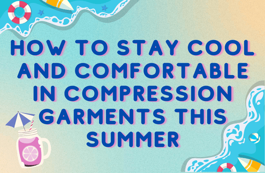 How to Stay Cool and Comfortable in Compression Garments This Summer - LympheDIVAs