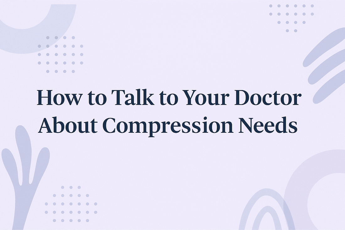 How to Talk to Your Doctor About Compression Needs - LympheDIVAs